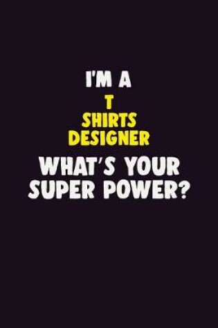 Cover of I'M A T shirts designer, What's Your Super Power?