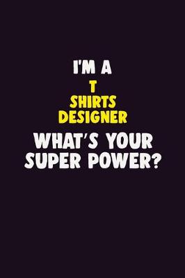 Book cover for I'M A T shirts designer, What's Your Super Power?