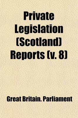 Book cover for Private Legislation (Scotland) Reports (Volume 8)