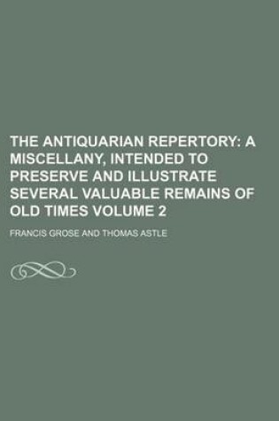 Cover of The Antiquarian Repertory Volume 2; A Miscellany, Intended to Preserve and Illustrate Several Valuable Remains of Old Times