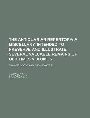 Book cover for The Antiquarian Repertory Volume 2; A Miscellany, Intended to Preserve and Illustrate Several Valuable Remains of Old Times