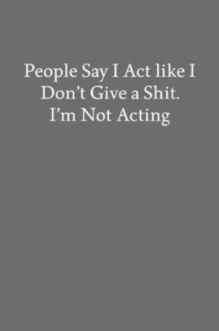 Cover of People Say I Act like I Don't Give a Shit. I'm Not Acting