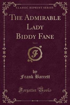 Book cover for The Admirable Lady Biddy Fane, Vol. 1 (Classic Reprint)