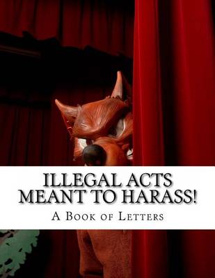 Cover of Illegal Acts Meant to Harass!