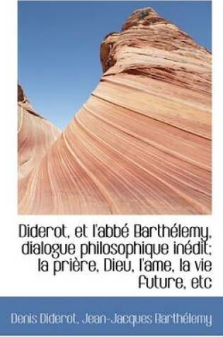 Cover of Diderot, Et L'Abbe Barthelemy, Dialogue Philosophique Inedit; La Priere, Dieu, L'Ame, La Vie Future,