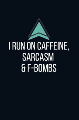 Cover of I run on caffeine sarcasm & f-bombs - Blank Lined Notebook - Funny Motivational Quote Journal - 5.5" x 8.5" / 120 pages