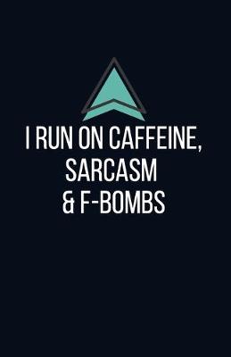 Book cover for I run on caffeine sarcasm & f-bombs - Blank Lined Notebook - Funny Motivational Quote Journal - 5.5" x 8.5" / 120 pages