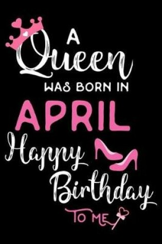 Cover of A Queen Was Born in April Happy Birthday to Me