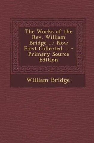 Cover of The Works of the REV. William Bridge ...