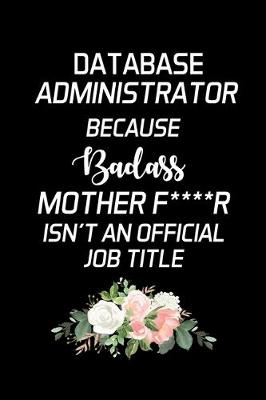 Book cover for Database Administrator Because Badass Mother F****r Isn't an Official Job Title