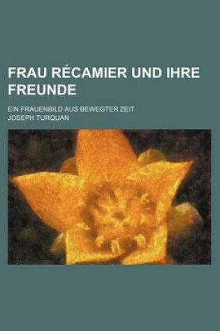 Cover of Frau Recamier Und Ihre Freunde; Ein Frauenbild Aus Bewegter Zeit