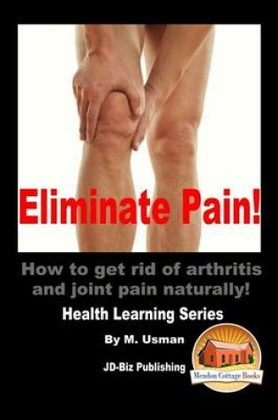 Cover of Eliminate Pain! How to get rid of arthritis and joint pain Naturally!