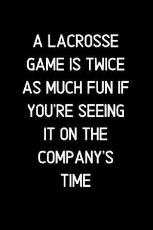 Cover of A Lacrosse game is twice as much fun if you're seeing it on the company's time.