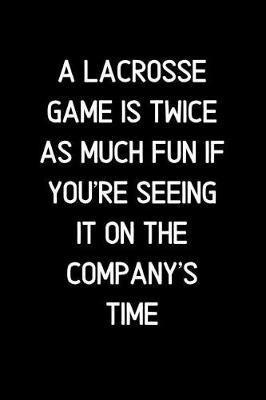 Book cover for A Lacrosse game is twice as much fun if you're seeing it on the company's time.