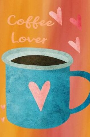 Cover of Coffee Lovers Cup Of Coffee 8.5 x 11 150 Pages Journal Notebook