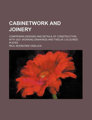 Book cover for Cabinetwork and Joinery; Comprising Designs and Details of Construction, with 2021 Working Drawings and Twelve Coloured Plates