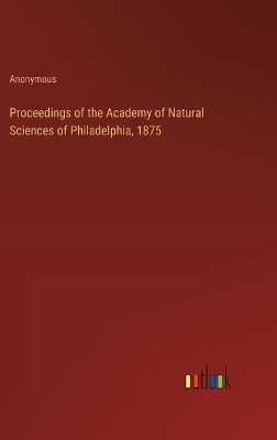 Book cover for Proceedings of the Academy of Natural Sciences of Philadelphia, 1875