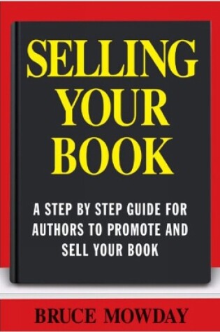 Cover of Selling Your Book: A Step By Step Guide For Promoting And Selling Your Book