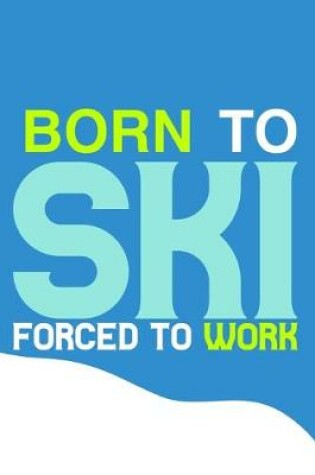 Cover of Born To Ski Forced To Work