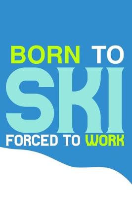 Book cover for Born To Ski Forced To Work