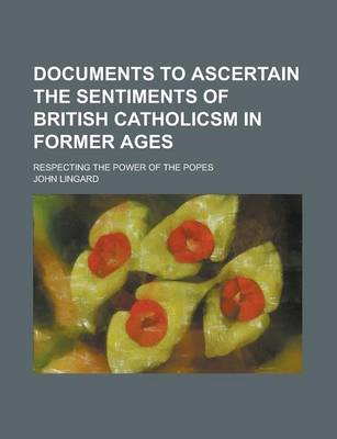 Book cover for Documents to Ascertain the Sentiments of British Catholicsm in Former Ages; Respecting the Power of the Popes