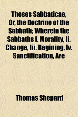 Book cover for Theses Sabbaticae, Or, the Doctrine of the Sabbath; Wherein the Sabbaths I. Morality, II. Change, III. Begining, IV. Sanctification, Are