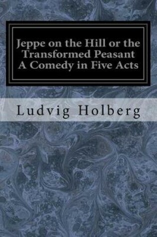 Cover of Jeppe on the Hill or the Transformed Peasant a Comedy in Five Acts