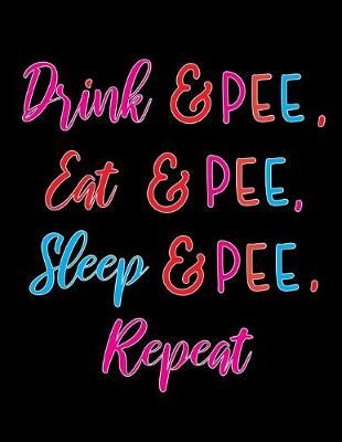 Book cover for Drink & Pee Eat & Pee Sleep & Pee Repeat