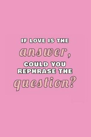 Cover of If love is the answer, can you rephrase the question?