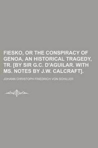 Cover of Fiesko, or the Conspiracy of Genoa, an Historical Tragedy, Tr. [By Sir G.C. D'Aguilar. with Ms. Notes by J.W. Calcraft].