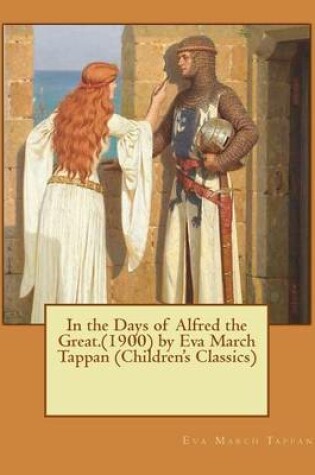 Cover of In the Days of Alfred the Great.(1900) by Eva March Tappan (Children's Classics)