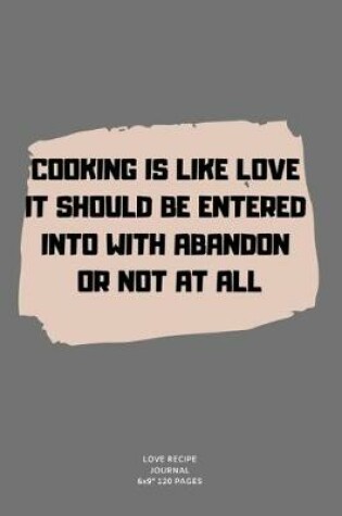 Cover of Cooking Is Like Love It Should Be Entered Into with Abandon or Not at All