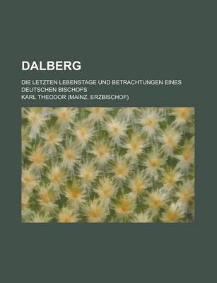 Book cover for Dalberg; Die Letzten Lebenstage Und Betrachtungen Eines Deutschen Bischofs