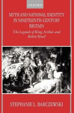 Cover of Myth and National Identity in Nineteenth Century Britain: The Legends of King Arthur and Robin Hood