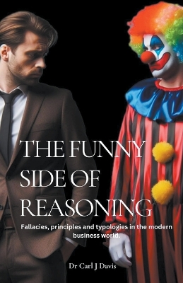 Book cover for The Funny Side Of Reasoning - Fallacies, principles and typologies in the modern business world.