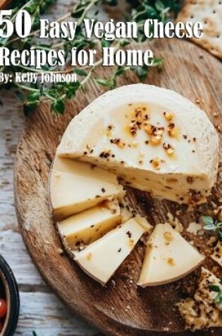 Cover of 50 Easy Vegan Cheese Recipes for Home