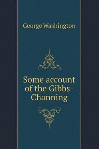 Cover of Some account of the Gibbs-Channing