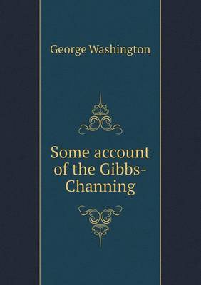 Book cover for Some account of the Gibbs-Channing