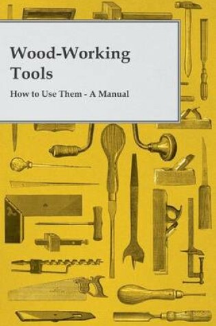 Cover of Wood-Working Tools; How To Use Them. A Manual