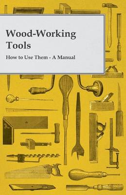 Book cover for Wood-Working Tools; How To Use Them. A Manual