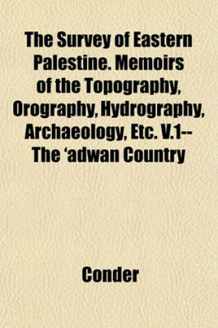 Cover of The Survey of Eastern Palestine. Memoirs of the Topography, Orography, Hydrography, Archaeology, Etc. V.1--The 'Adwan Country