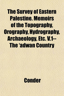 Book cover for The Survey of Eastern Palestine. Memoirs of the Topography, Orography, Hydrography, Archaeology, Etc. V.1--The 'Adwan Country