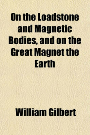 Cover of On the Loadstone and Magnetic Bodies, and on the Great Magnet the Earth