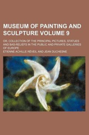 Cover of Museum of Painting and Sculpture (Volume 9); Or, Collection of the Principal Pictures, Statues and Bas-Reliefs in the Public and Private Galleries of