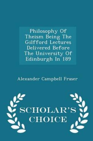 Cover of Philosophy of Theism Being the Gilfford Lectures Delivered Before the University of Edinburgh in 189 - Scholar's Choice Edition