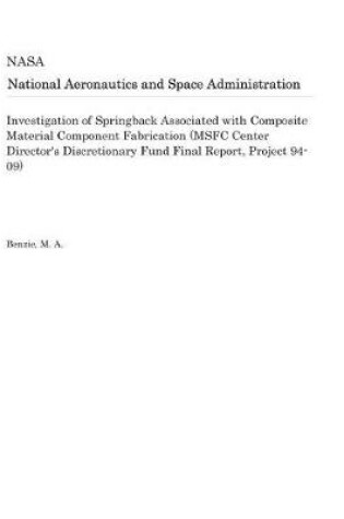 Cover of Investigation of Springback Associated with Composite Material Component Fabrication (Msfc Center Director's Discretionary Fund Final Report, Project 94-09)