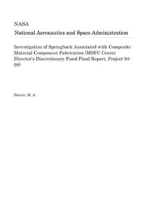 Cover of Investigation of Springback Associated with Composite Material Component Fabrication (Msfc Center Director's Discretionary Fund Final Report, Project 94-09)