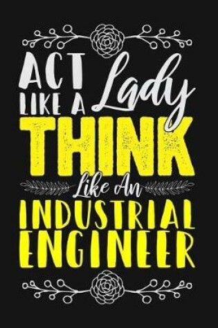 Cover of ACT Like a Lady, Think Like an Industrial Engineer