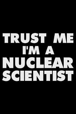 Book cover for Trust Me I'm a Nuclear Scientist