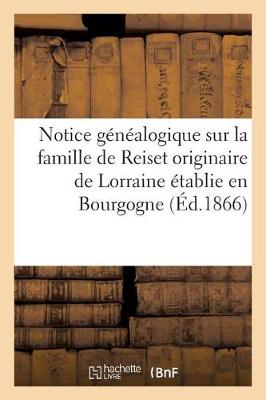 Book cover for Notice Genealogique Sur La Famille de Reiset Originaire de Lorraine Etablie En Bourgogne Au